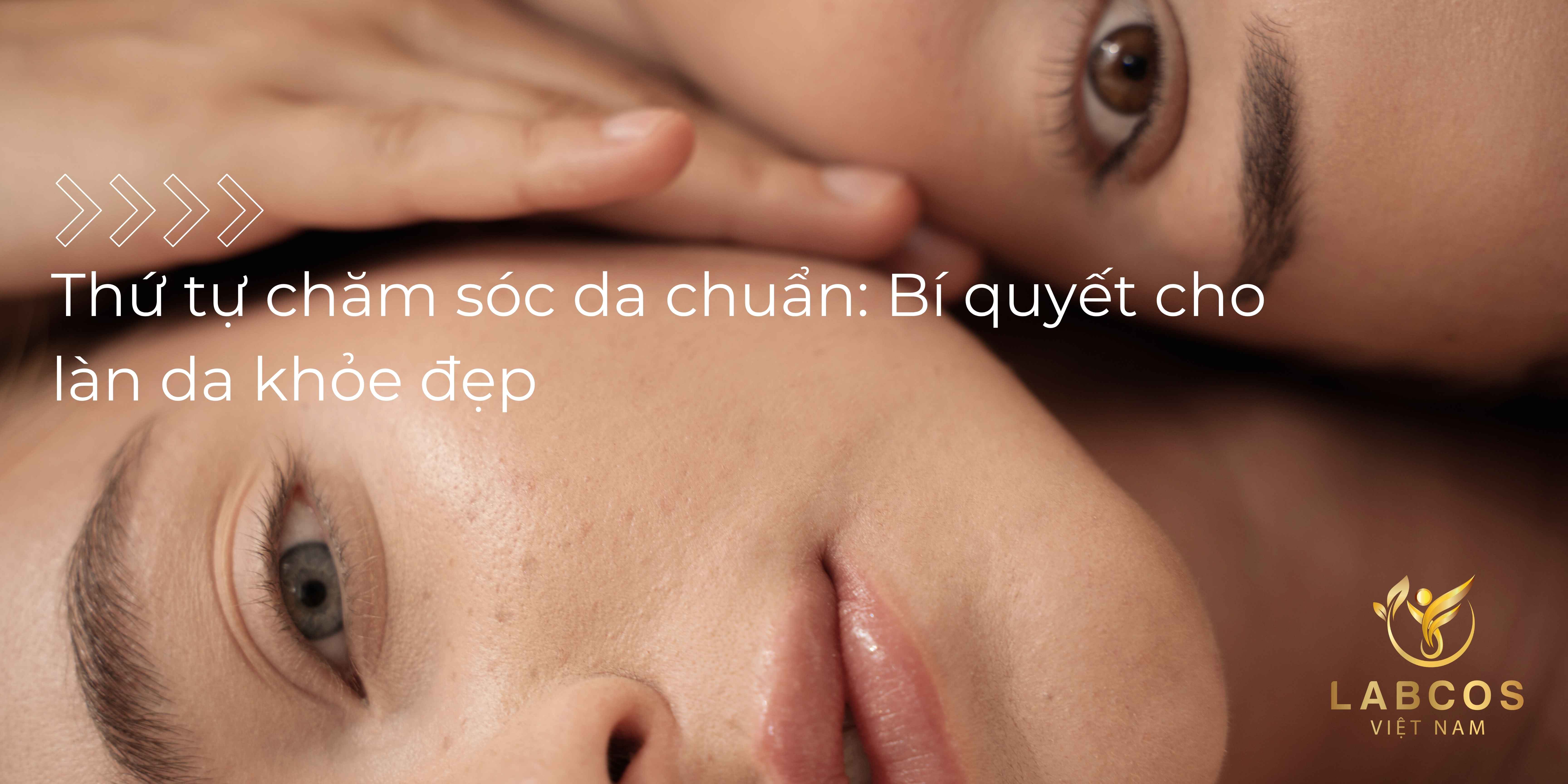 Thứ tự chăm sóc da chuẩn: Bí quyết cho làn da khỏe đẹp